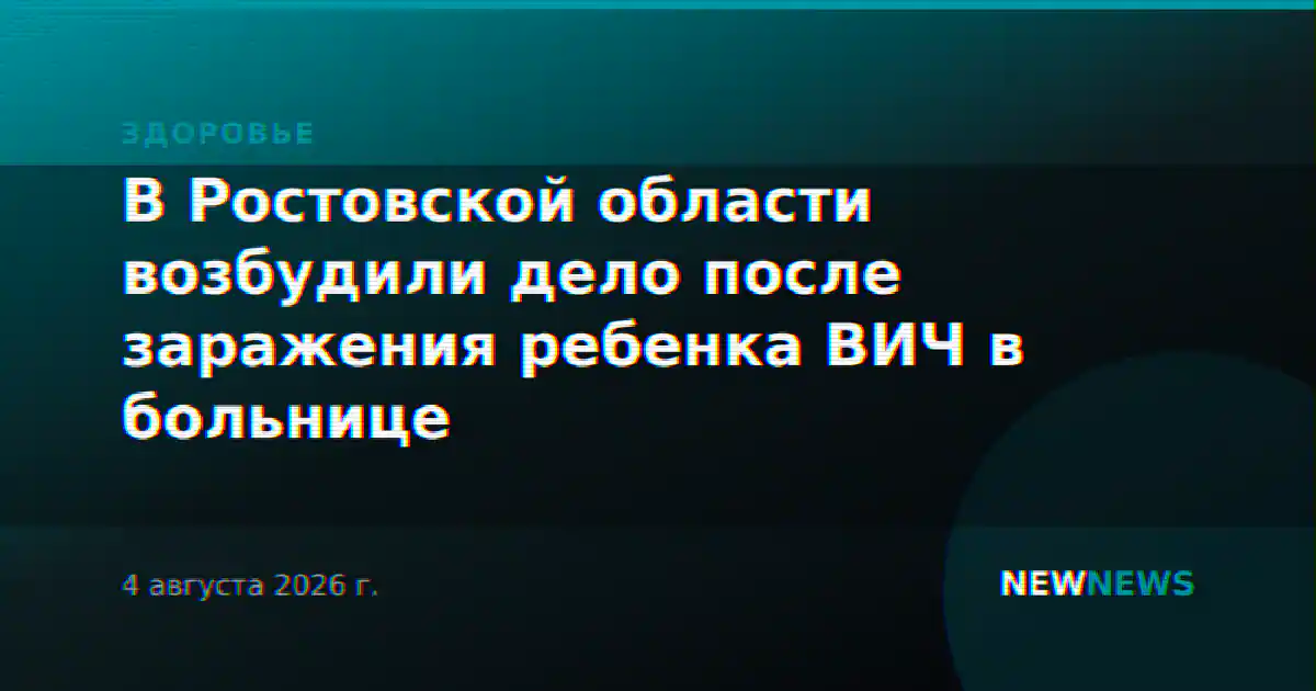 В Ростовской области возбудили дело после заражения ребенка ВИЧ в больнице