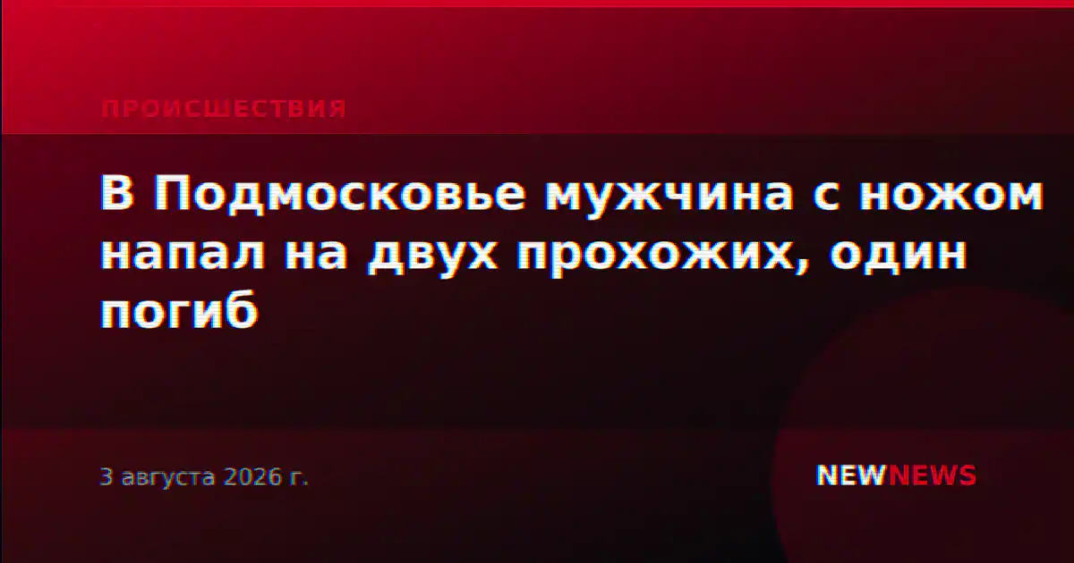 В Подмосковье мужчина с ножом напал на двух прохожих, один погиб