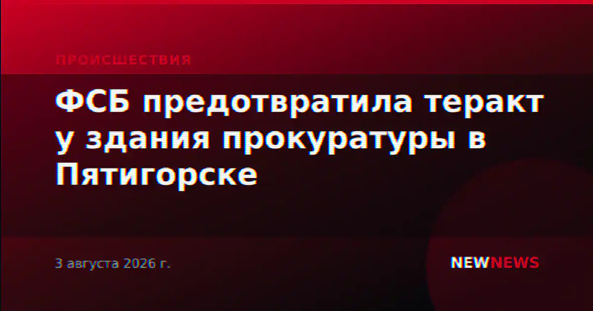 ФСБ предотвратила теракт у здания прокуратуры в Пятигорске