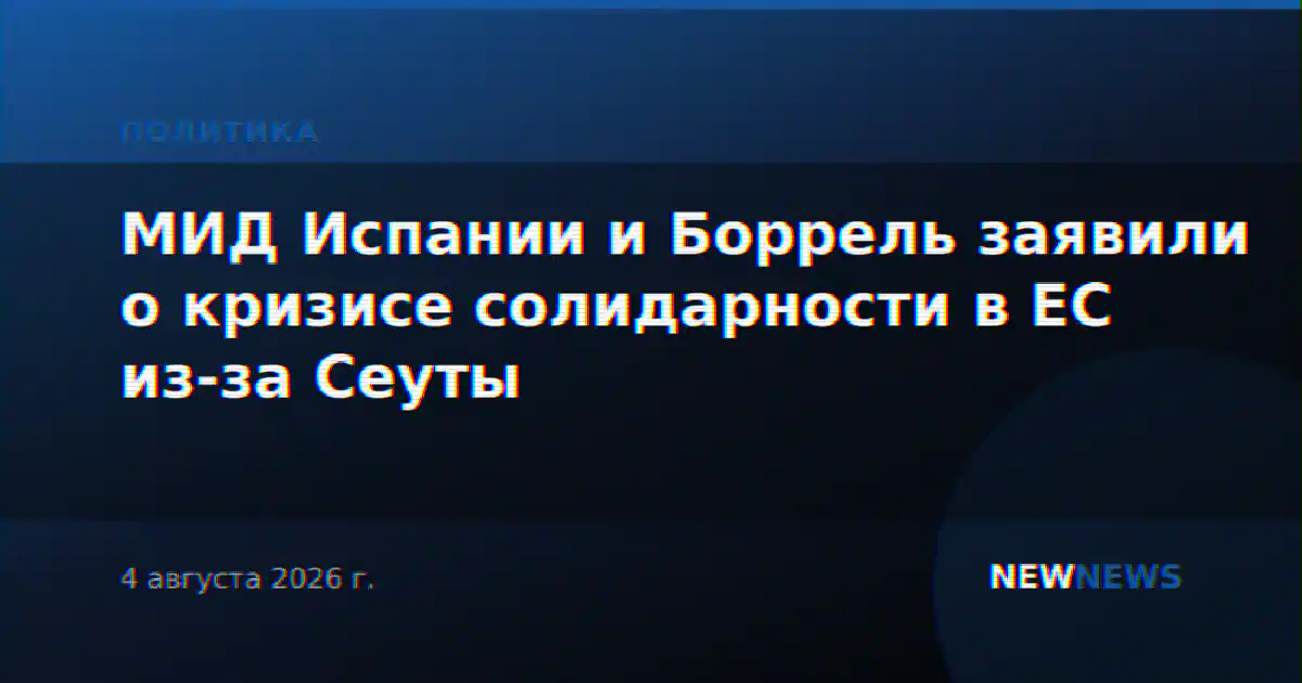 МИД Испании и Боррель заявили о кризисе солидарности в ЕС из-за Сеуты