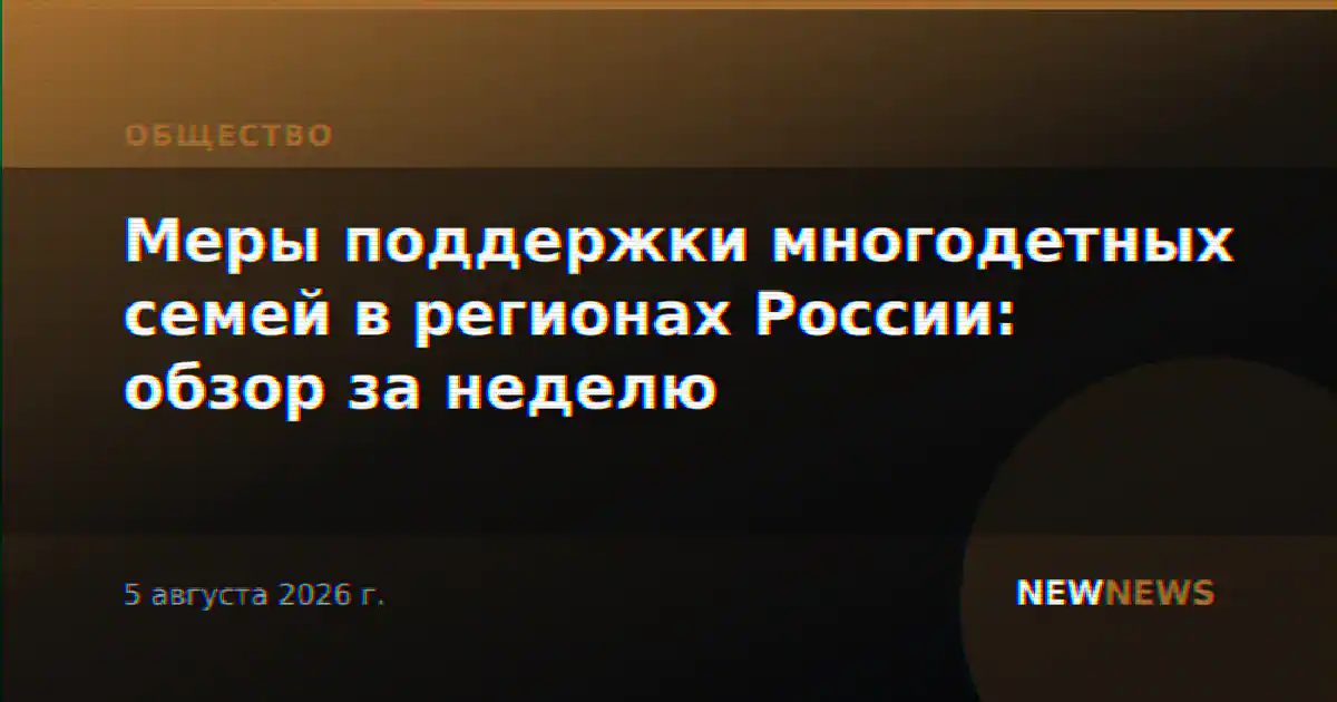 Меры поддержки многодетных семей в регионах России: обзор за неделю