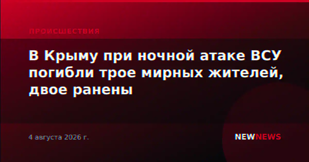 В Крыму при ночной атаке ВСУ погибли трое мирных жителей, двое ранены