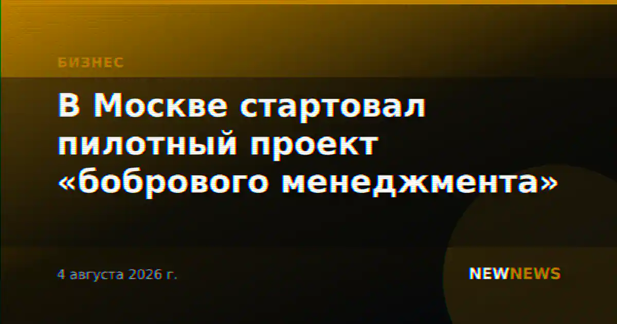 В Москве стартовал пилотный проект «бобрового менеджмента»