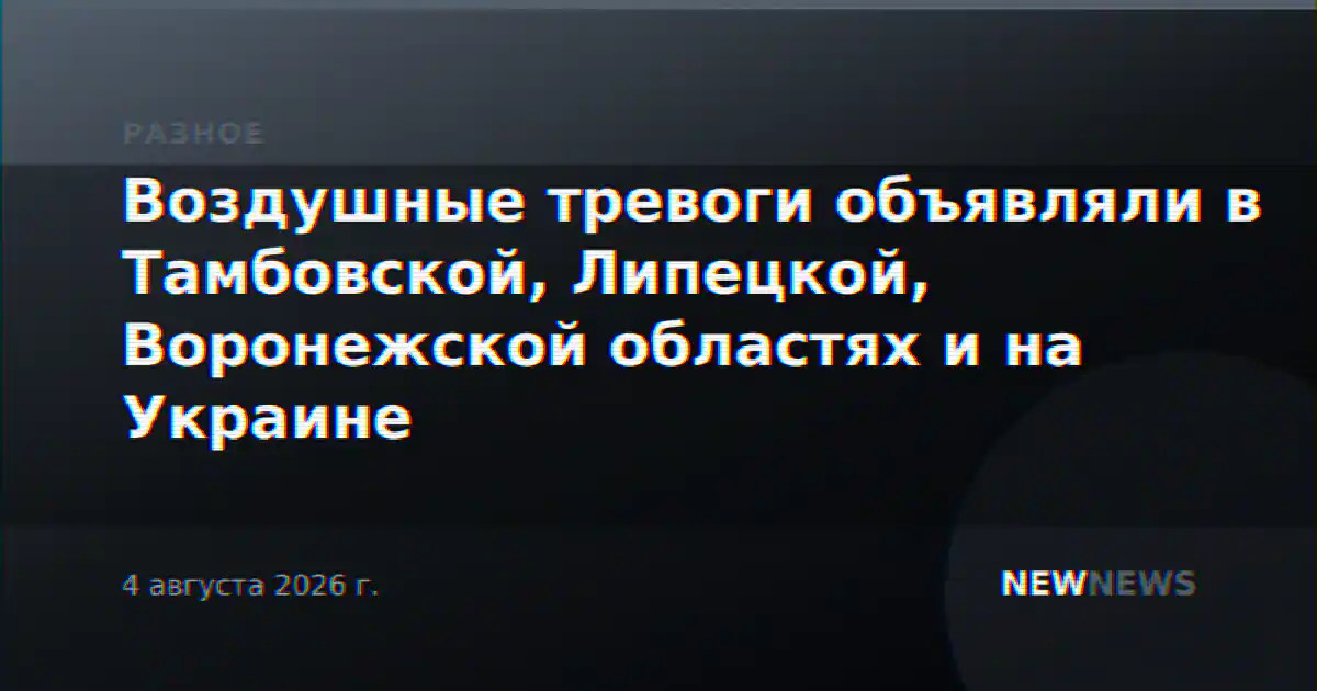 Воздушные тревоги объявляли в Тамбовской, Липецкой, Воронежской областях и на Украине