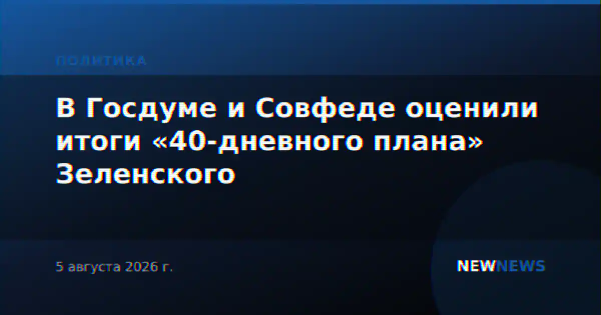 В Госдуме и Совфеде оценили итоги «40-дневного плана» Зеленского