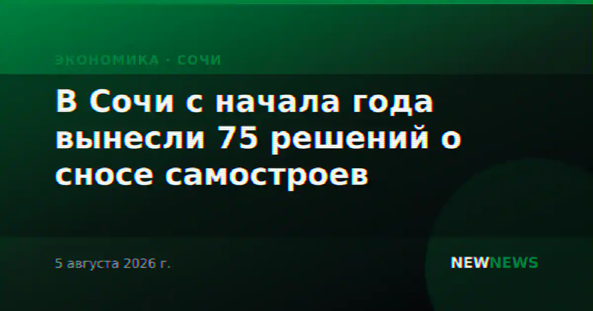 В Сочи с начала года вынесли 75 решений о сносе самостроев