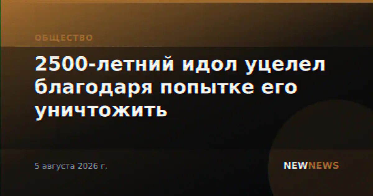2500-летний идол уцелел благодаря попытке его уничтожить