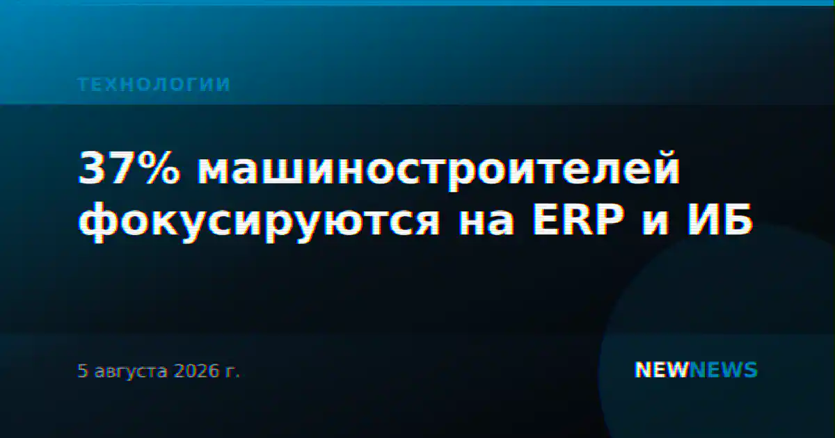 37% машиностроителей фокусируются на ERP и ИБ