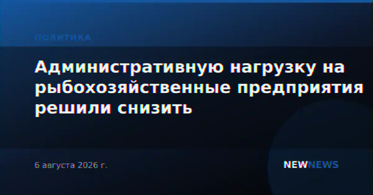 Административную нагрузку на рыбохозяйственные предприятия решили снизить