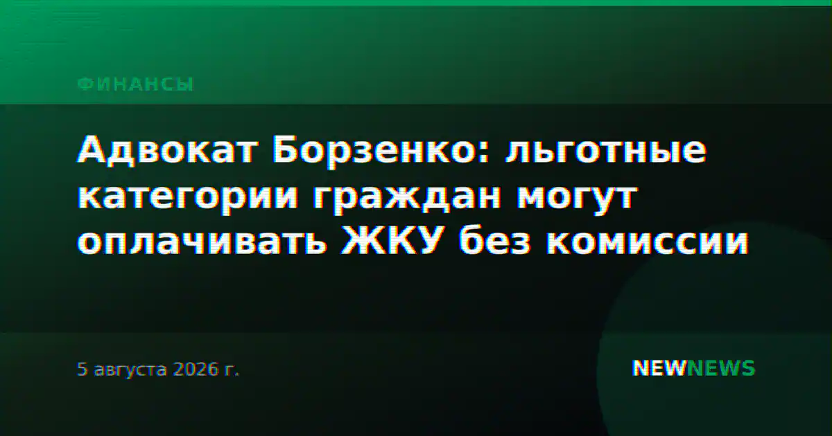 Адвокат Борзенко: льготные категории граждан могут оплачивать ЖКУ без комиссии
