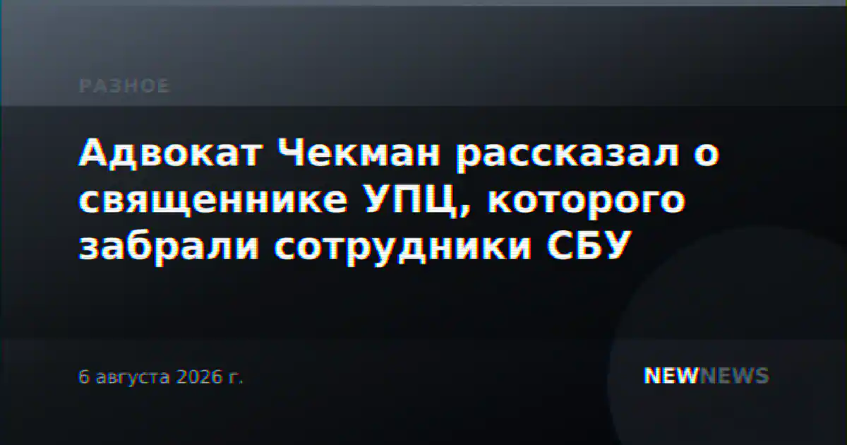 Адвокат Чекман рассказал о священнике УПЦ, которого забрали сотрудники СБУ