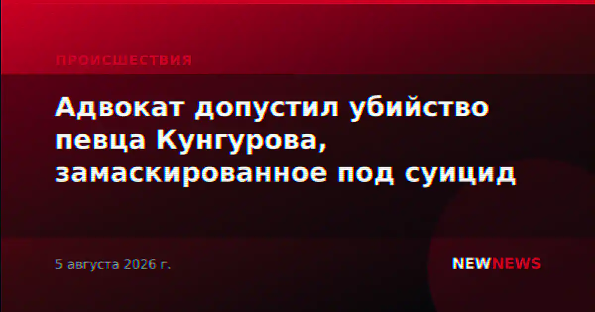 Адвокат допустил убийство певца Кунгурова, замаскированное под суицид