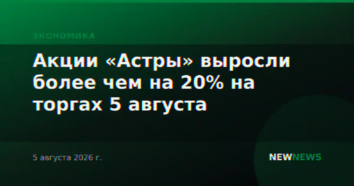 Акции «Астры» выросли более чем на 20% на торгах 5 августа