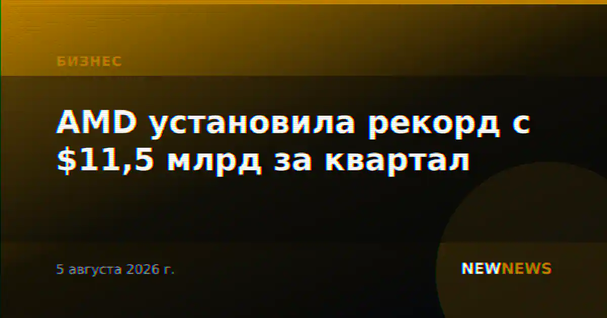 AMD установила рекорд с $11,5 млрд за квартал