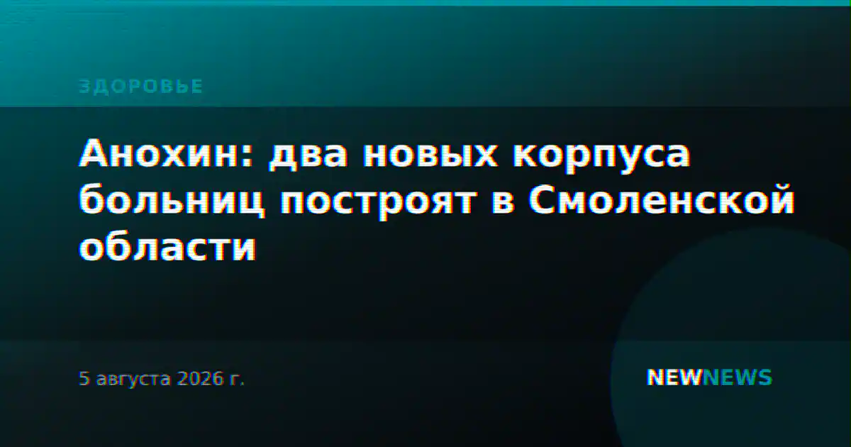 Анохин: два новых корпуса больниц построят в Смоленской области