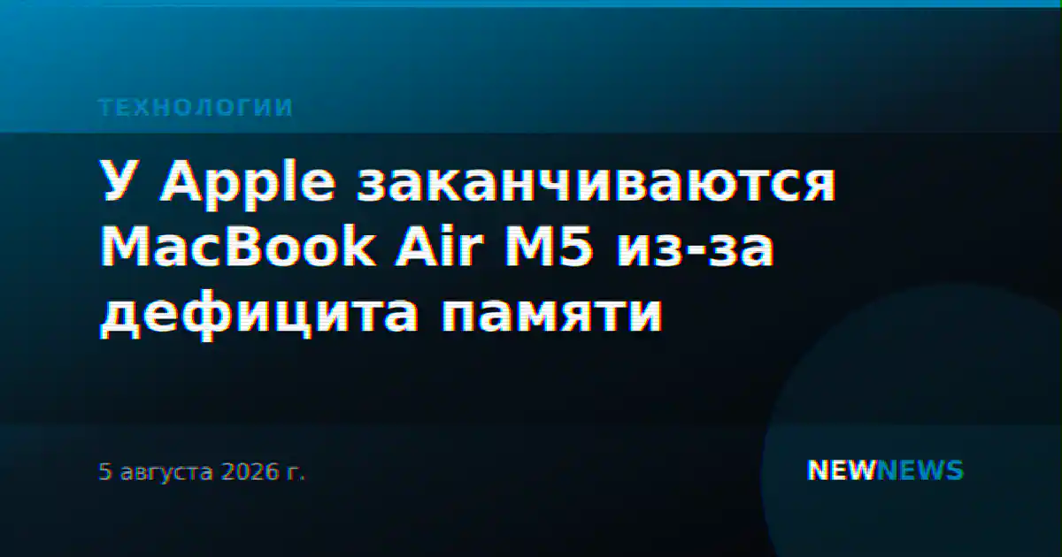 У Apple заканчиваются MacBook Air M5 из-за дефицита памяти