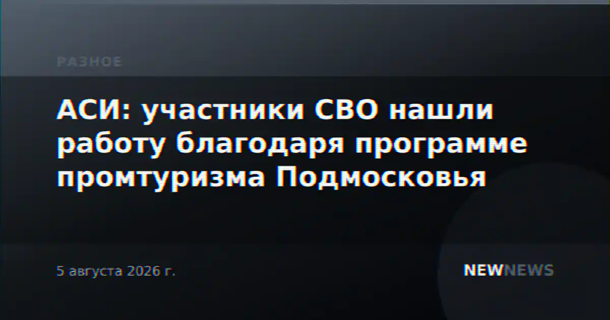 АСИ: участники СВО нашли работу благодаря программе промтуризма Подмосковья
