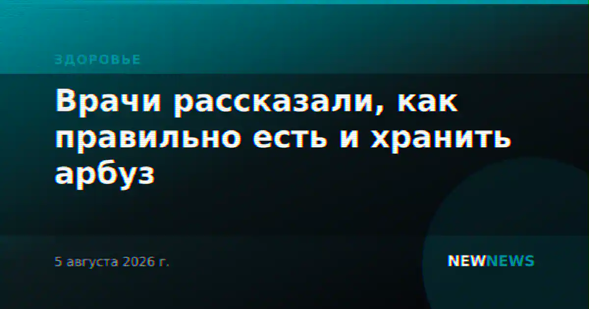 Врачи рассказали, как правильно есть и хранить арбуз