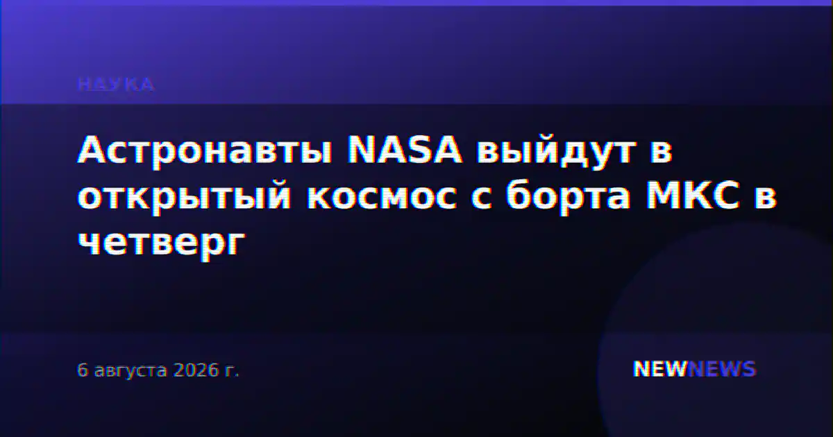 Астронавты NASA выйдут в открытый космос с борта МКС в четверг