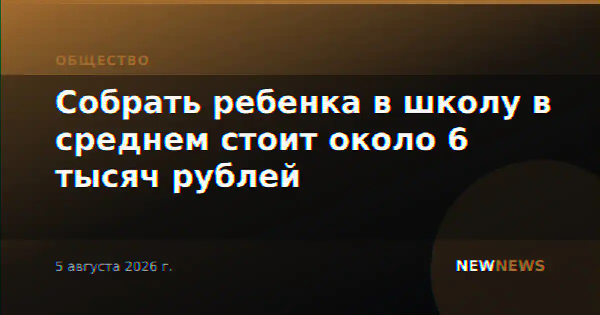 Собрать ребенка в школу в среднем стоит около 6 тысяч рублей