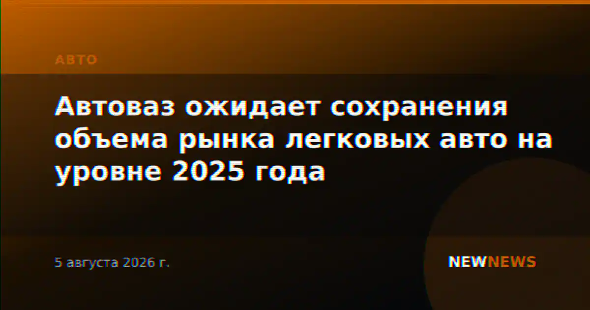 Автоваз ожидает сохранения объема рынка легковых авто на уровне 2025 года