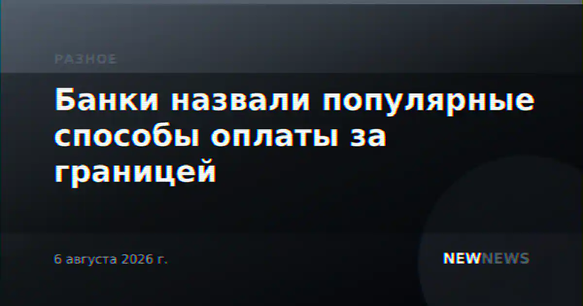 Банки назвали популярные способы оплаты за границей