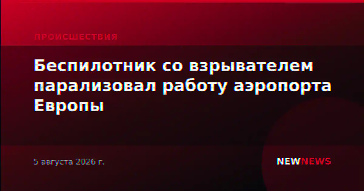 Беспилотник со взрывателем парализовал работу аэропорта Европы