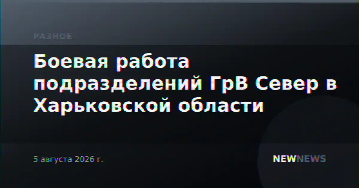 Боевая работа подразделений ГрВ Север в Харьковской области