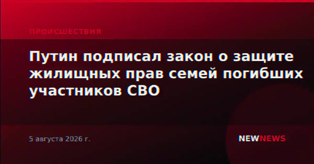 Путин подписал закон о защите жилищных прав семей погибших участников СВО