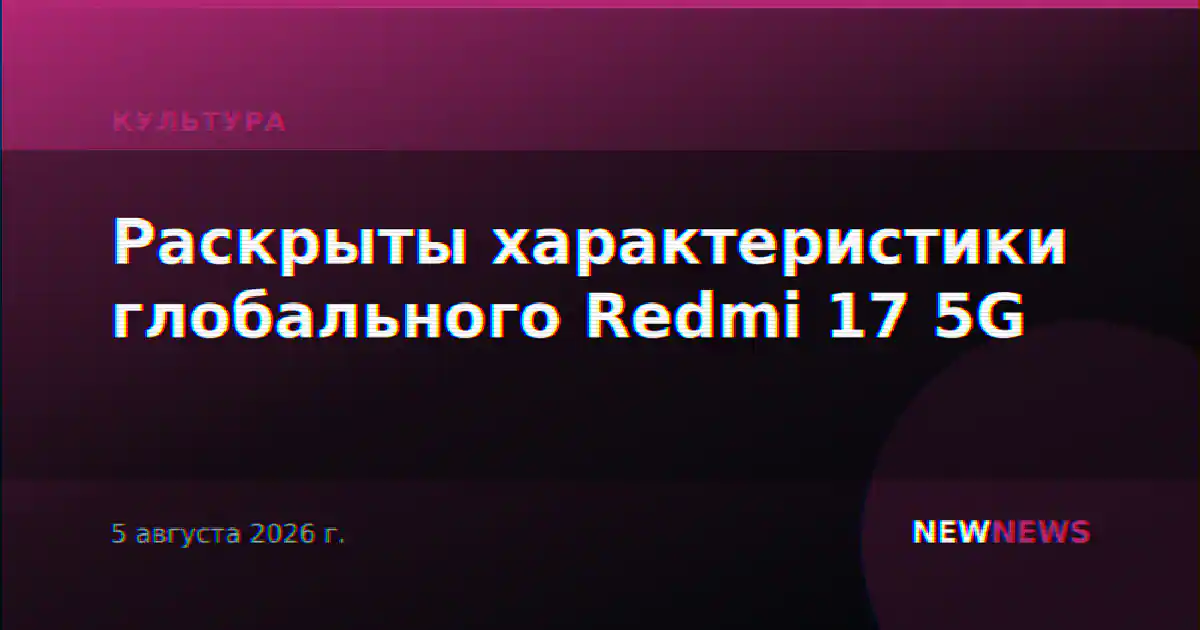 Раскрыты характеристики глобального Redmi 17 5G