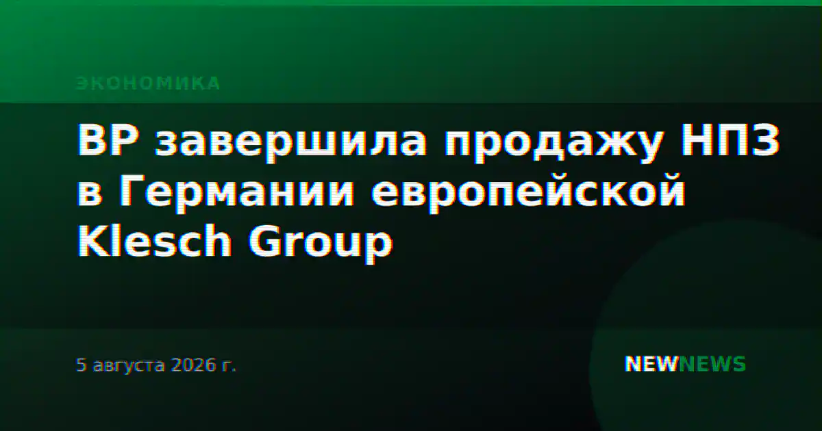 BP завершила продажу НПЗ в Германии европейской Klesch Group