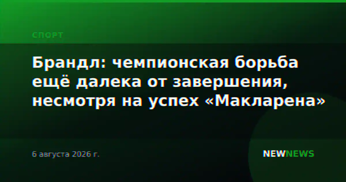 Брандл: чемпионская борьба ещё далека от завершения, несмотря на успех «Макларена»