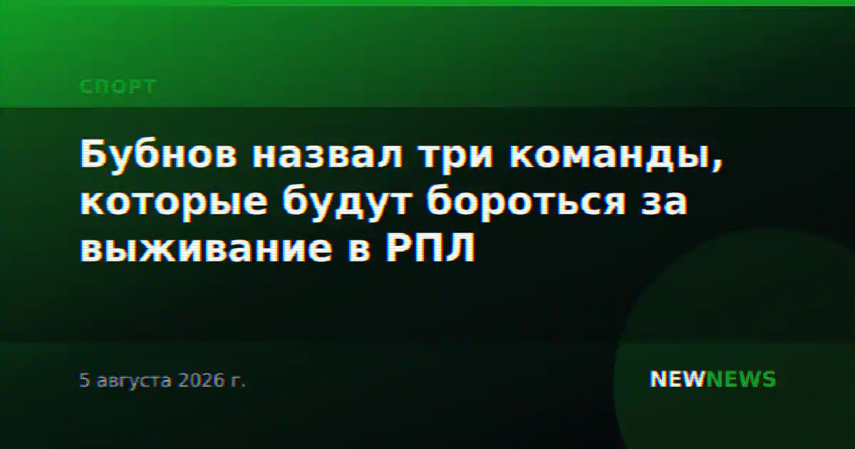 Бубнов назвал три команды, которые будут бороться за выживание в РПЛ