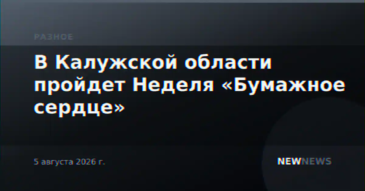 В Калужской области пройдет Неделя «Бумажное сердце»