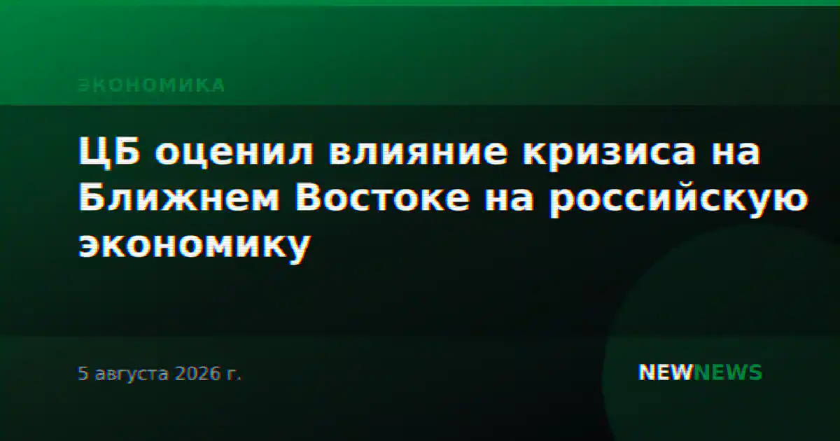 ЦБ оценил влияние кризиса на Ближнем Востоке на российскую экономику