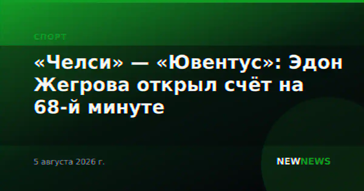 «Челси» — «Ювентус»: Эдон Жегрова открыл счёт на 68-й минуте