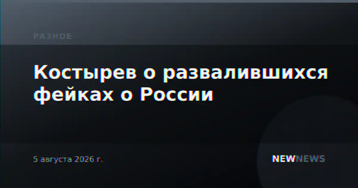 Костырев о развалившихся фейках о России
