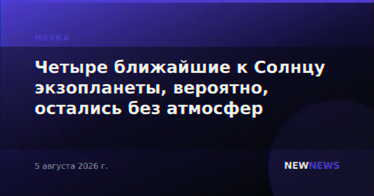 Четыре ближайшие к Солнцу экзопланеты, вероятно, остались без атмосфер