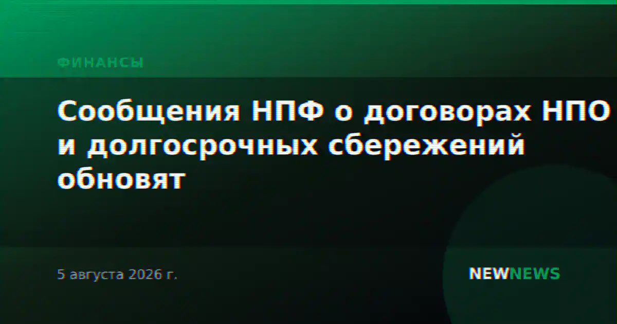 Сообщения НПФ о договорах НПО и долгосрочных сбережений обновят