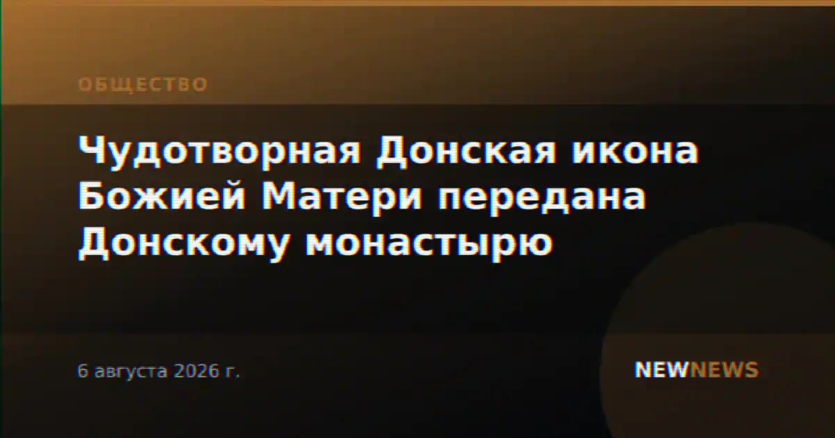 Чудотворная Донская икона Божией Матери передана Донскому монастырю