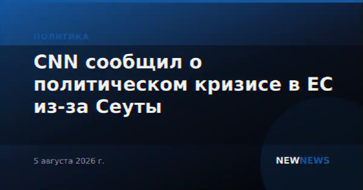 CNN сообщил о политическом кризисе в ЕС из-за Сеуты