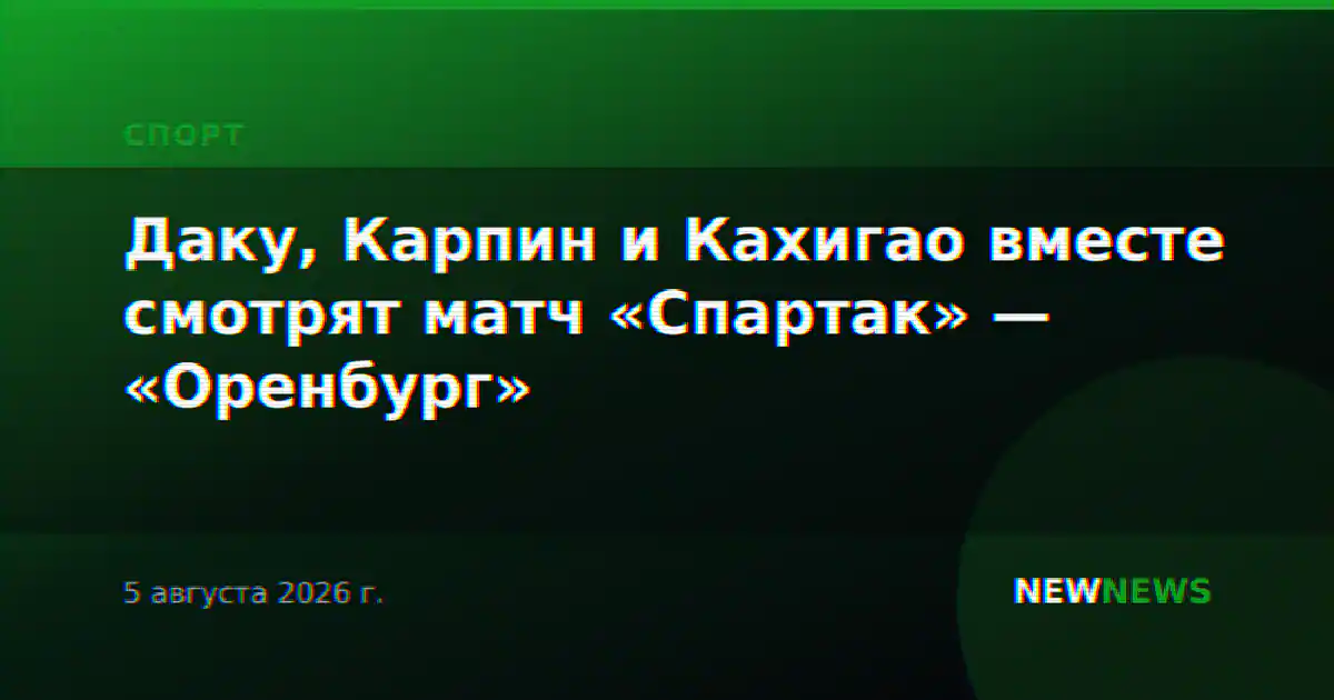 Даку, Карпин и Кахигао вместе смотрят матч «Спартак» — «Оренбург»