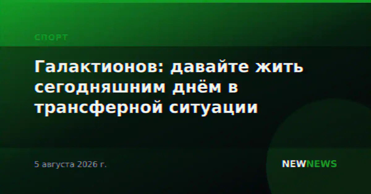 Галактионов: давайте жить сегодняшним днём в трансферной ситуации