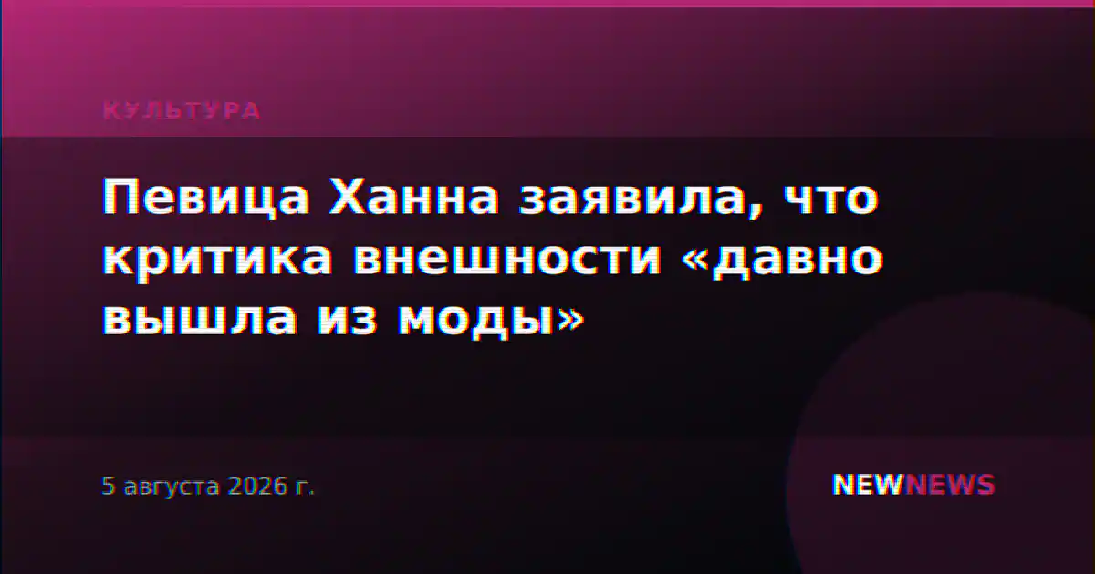 Певица Ханна заявила, что критика внешности «давно вышла из моды»