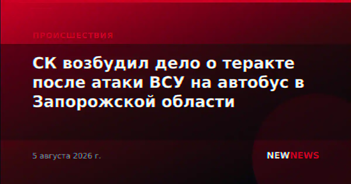 СК возбудил дело о теракте после атаки ВСУ на автобус в Запорожской области