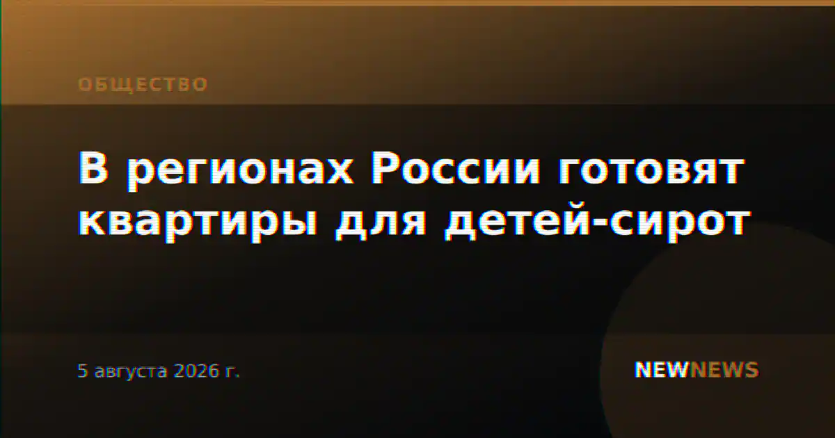 В регионах России готовят квартиры для детей-сирот