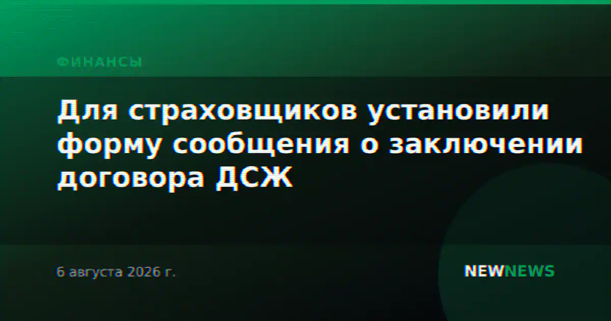 Для страховщиков установили форму сообщения о заключении договора ДСЖ