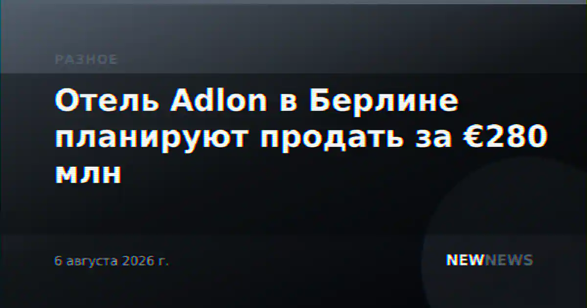 Отель Adlon в Берлине планируют продать за €280 млн