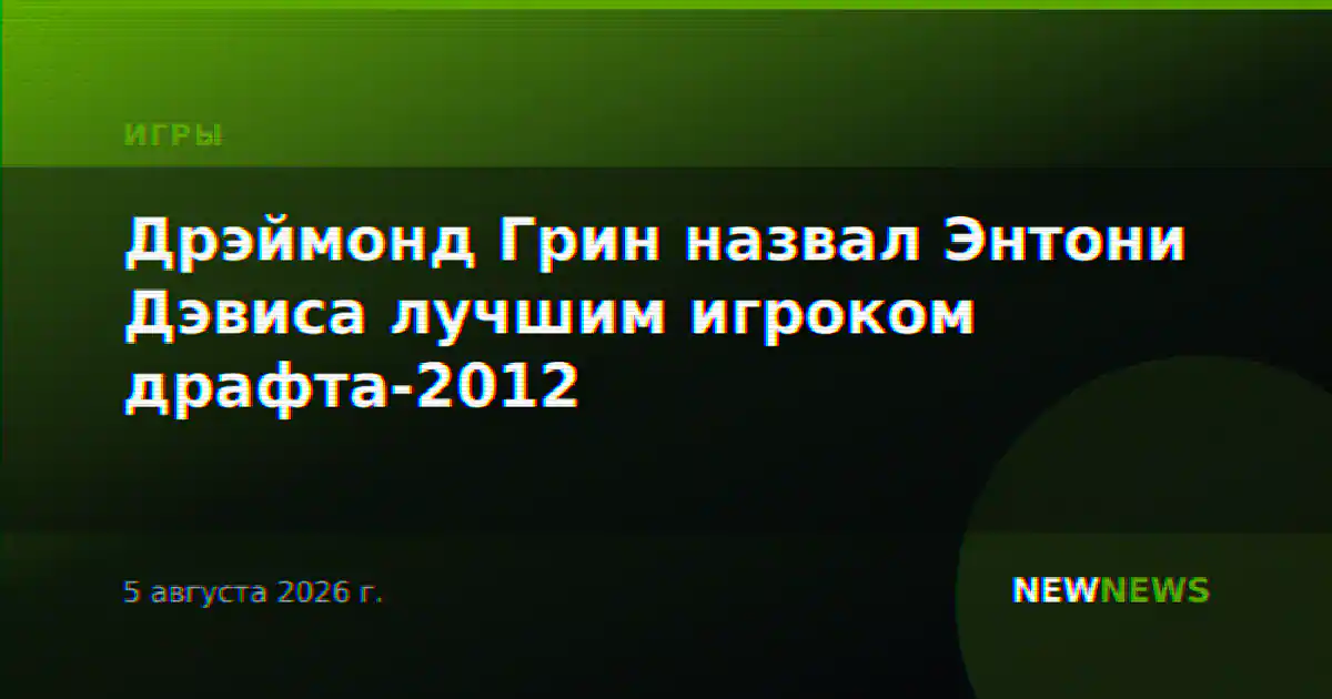 Дрэймонд Грин назвал Энтони Дэвиса лучшим игроком драфта-2012