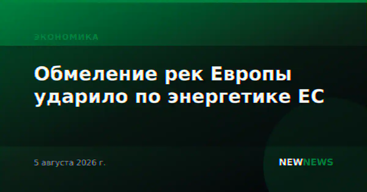 Обмеление рек Европы ударило по энергетике ЕС